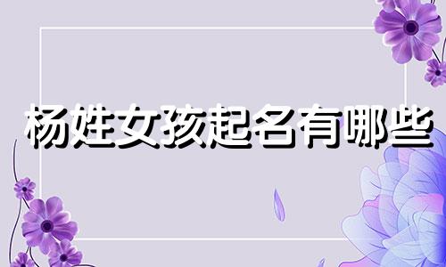 杨姓女孩起名有哪些