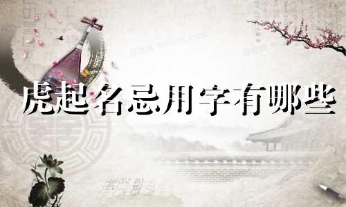 虎起名忌用字有哪些