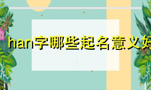 han字哪些起名意义好