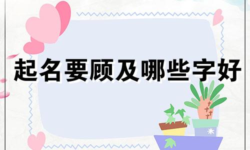 起名要顾及哪些字好
