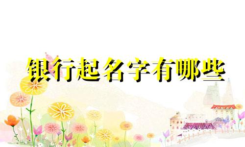 银行起名字有哪些