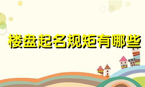 楼盘起名规矩有哪些