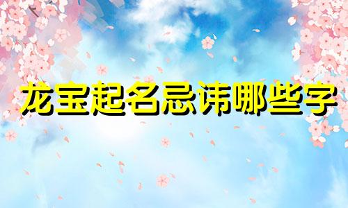 龙宝起名忌讳哪些字