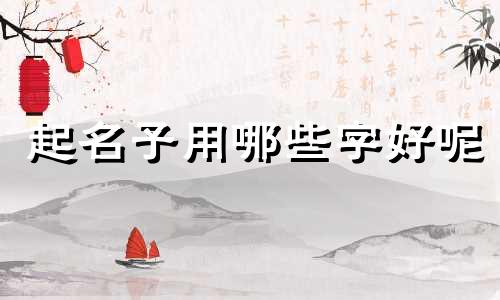 起名子用哪些字好呢