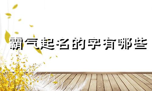 霸气起名的字有哪些