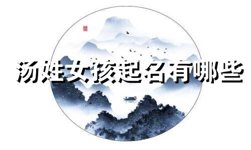 汤姓女孩起名有哪些