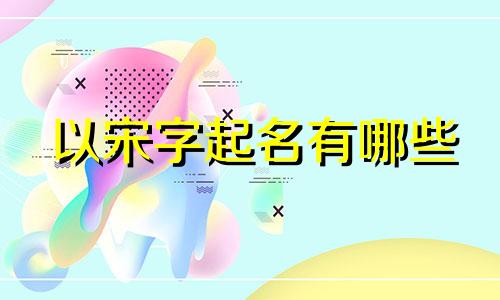以宋字起名有哪些