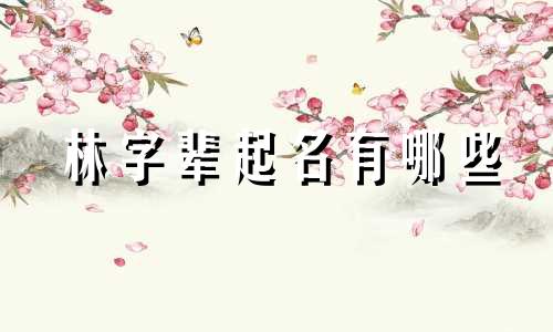 林字辈起名有哪些