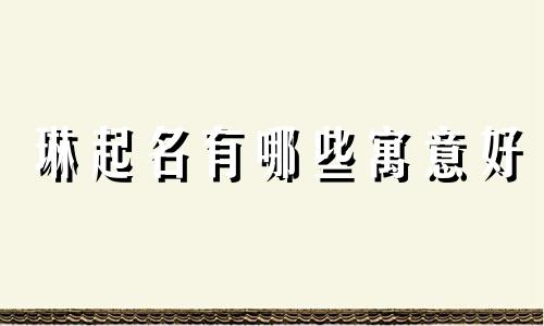 琳起名有哪些寓意好