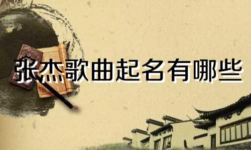 张杰歌曲起名有哪些
