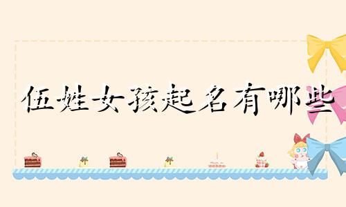 伍姓女孩起名有哪些