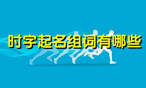 时字起名组词有哪些