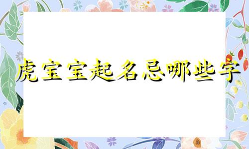 虎宝宝起名忌哪些字