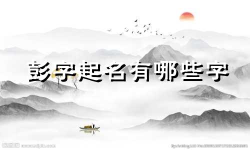 彭字起名有哪些字