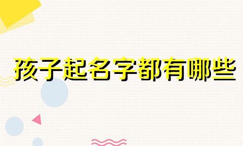 孩子起名字都有哪些