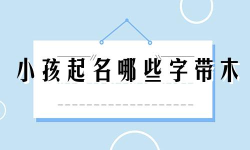 小孩起名哪些字带木