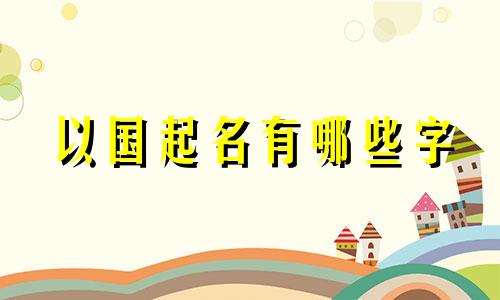 以国起名有哪些字