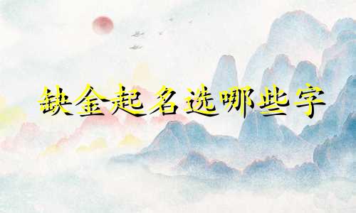 缺金起名选哪些字