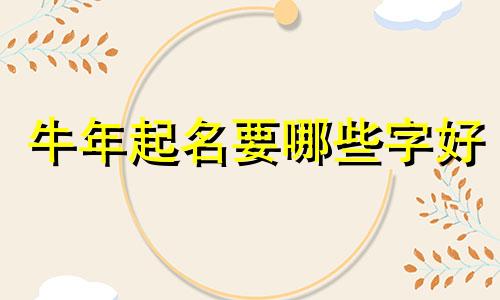 牛年起名要哪些字好