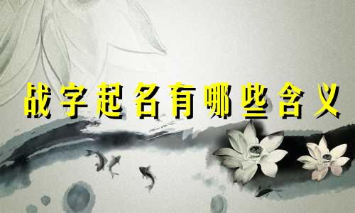 战字起名有哪些含义
