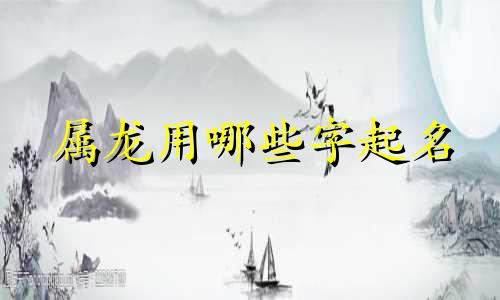 属龙用哪些字起名