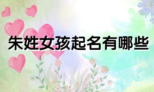 朱姓女孩起名有哪些