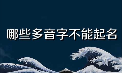 哪些多音字不能起名