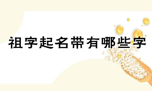祖字起名带有哪些字