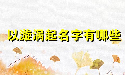 以漩涡起名字有哪些