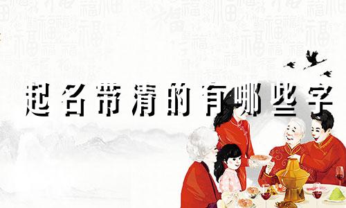 起名带清的有哪些字