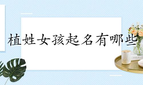 植姓女孩起名有哪些