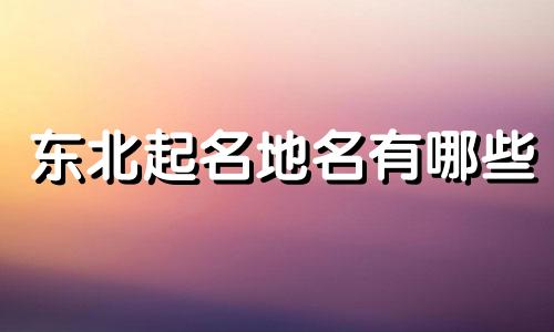 东北起名地名有哪些