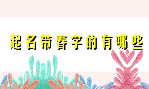 起名带春字的有哪些
