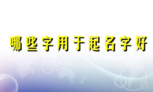哪些字用于起名字好