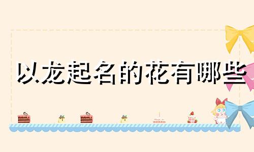 以龙起名的花有哪些
