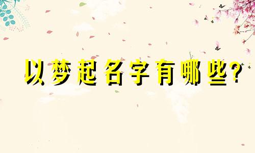 以梦起名字有哪些?