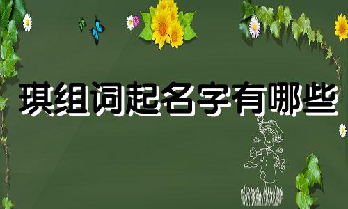 琪组词起名字有哪些