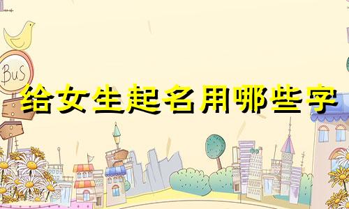 给女生起名用哪些字