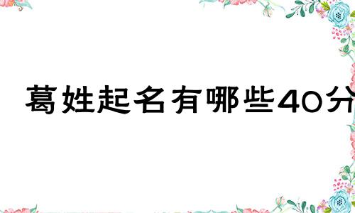 葛姓起名有哪些40分