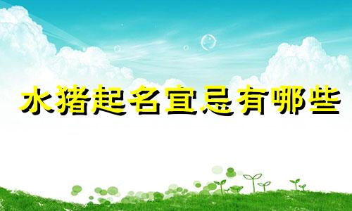 水猪起名宜忌有哪些