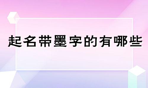 起名带墨字的有哪些