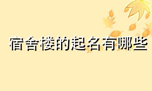 宿舍楼的起名有哪些