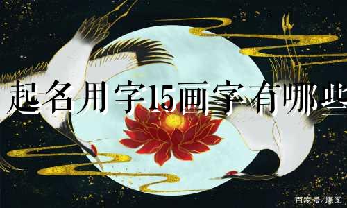 起名用字15画字有哪些