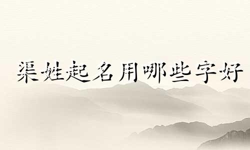 渠姓起名用哪些字好