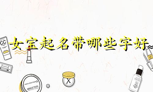 女宝起名带哪些字好