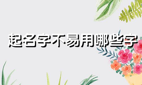 起名字不易用哪些字