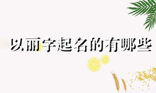 以丽字起名的有哪些