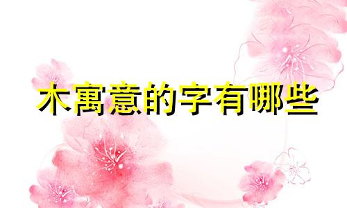 木寓意的字有哪些 起名