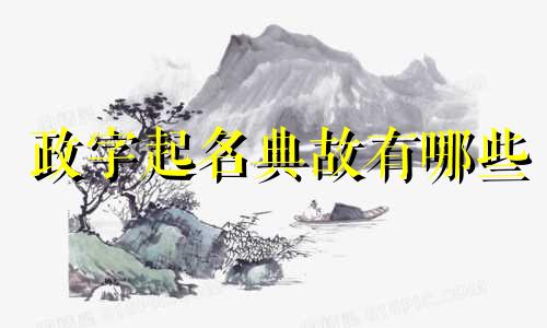 政字起名典故有哪些