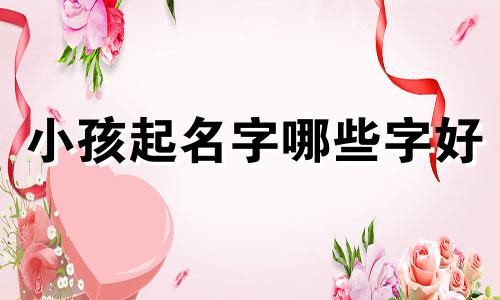 小孩起名字哪些字好